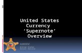 United States Currency Supernote Overview. Briefing Topics: 1. Background on genuine U.S. currency 2. What is Supernote? 3. Production Similarities to.