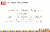 Leading Teaching and Learning in the 21 st Century Kathy Fernandes Director of CSU System-wide LMSS.