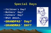 Special Days Childrens Day? Mothers Day? Fathers Day? What about… GRANDPAS Day?GRANDPAS Day? GRANDMAS DAY?GRANDMAS DAY?