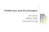 Platforms and Exchanges Jon Levin Winter 2010 Economics 136.