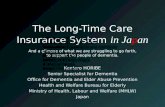 The Long-Time Care Insurance System in Japan Kentaro HORIBE Senior Specialist for Dementia Office for Dementia and Elder Abuse Prevention Health and Welfare.