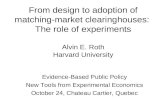 From design to adoption of matching-market clearinghouses: The role of experiments Alvin E. Roth Harvard University Evidence-Based Public Policy New Tools.