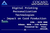 Digital Printing Personalization Technologies - Impact on Card Production ICMA – EXPO 2006 Athens, 08th – 11th October Presented by: Thies Janczek.