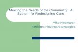 Meeting the Needs of the Community: A System for Redesigning Care Mike Hindmarsh Hindsight Healthcare Strategies.