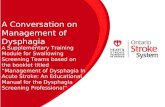 1 A Conversation on Management of Dysphagia A Supplementary Training Module for Swallowing Screening Teams based on the booklet titled Management of Dysphagia.