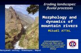 Morphology and dynamics of mountain rivers Mikaël ATTAL Marsyandi valley, Himalayas, Nepal Acknowledgements: Jérôme Lavé, Peter van der Beek and other.