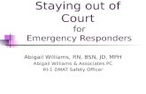 Staying out of Court for Emergency Responders Abigail Williams, RN, BSN, JD, MPH Abigail Williams & Associates PC RI-1 DMAT Safety Officer.