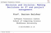 Software Forensics Centre © Darren Dalcher 1 Decisive and Incisive: Making Decisions in IT and project management Prof. Darren Dalcher Software Forensics.