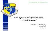 UNCLASSIFIED 1 45 th Space Wing Financial Look Ahead Cecil D. OBryan Jr., P.E. 45 CES/CEZ 17 Jan 13 This Briefing is Unclassified.
