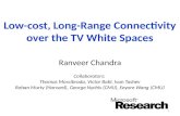 Low-cost, Long-Range Connectivity over the TV White Spaces Ranveer Chandra Collaborators: Thomas Moscibroda, Victor Bahl, Ivan Tashev Rohan Murty (Harvard),