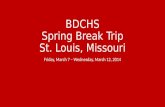 BDCHS Spring Break Trip St. Louis, Missouri Friday, March 7 – Wednesday, March 12, 2014.