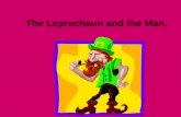 The Leprechaun and the Man.. Once there was a leprechaun that lived in a small house at the edge of the forest