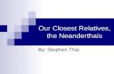 Our Closest Relatives, the Neanderthals By: Stephen Thai.