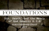 Sin, Death, and the Mercy of God Genesis 6:1-8 Grace Community Church 2013.