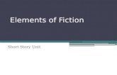 Elements of Fiction Short Story Unit. Elements of a Short Story A short story is a work of fiction that can be read in one sitting