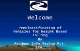 Welcome Preclassification of Vehicles for Weight Based Tolling By Rajdeep Info Techno Pvt. Ltd. RAJDEEP INFO-TECHNO PVT. LTD.