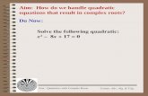 Aim: Quadratics with Complex Roots Course: Adv. Alg. & Trig. Aim: How do we handle quadratic equations that result in complex roots? Do Now: Solve the.