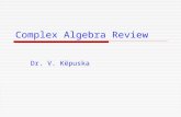 Complex Algebra Review Dr. V. Këpuska. 11 June 2014Veton Këpuska2 Complex Algebra Elements Definitions: Note: Real numbers can be thought of as complex.