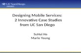 Designing Mobile Services: 2 Innovative Case Studies from UC San Diego SuHui Ho Marlo Young.