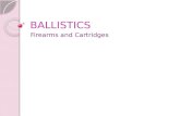 BALLISTICS Firearms and Cartridges. Terms Ballistics: the study of bullets and firearms Firearms: a weapon capable of firing a projectile using a confined.