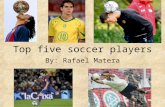 Top five soccer players By: Rafael Matera. Ronaldinho Ronaldo de Assis Moreira or known as Ronaldinho was born on the 21 of march 1980. He is a Brazilian.