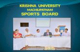 KRISHNA UNIVERSITY MACHILIPATNAM SPORTS BOARD. Sports Board, Krishna University came into existence in July 2011 and it functions under the Chairmanship.