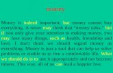 Money Money is indeed important, but money cannot buy everything. A miser may think that money talks, but if you only give your attention to making money,