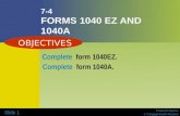 Financial Algebra © Cengage/South-Western Slide 1 7-4 FORMS 1040 EZ AND 1040A Complete form 1040EZ. Complete form 1040A. OBJECTIVES.