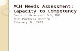 MCH Needs Assessment: Capacity to Competency Donna J. Petersen, ScD, MHS MCHB Partners Meeting February 26, 2009.