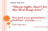 BED BUGS Sleep tight, dont let the Bed Bugs bite Not just your grandmas bedtime saying……… ICD Code133.0 Sonya Marlton, RN, MSN.