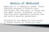 Medicaid is a federally aided, state-operated program of health-care assistance for the poor, or those who are aged, blind, disabled, or have families.