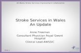 Slide 1 All Wales Stroke Services Improvement Collaborative Stroke Services in Wales An Update Anne Freeman Consultant Physician Royal Gwent Hospital Clinical.