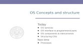 Today OS services OS interface to programmers/users OS components & interconnects Structuring OSs Next time Processes OS Concepts and structure.