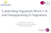 Launching Egyptian Root CA and Inaugurating E-Signature Dr. Sherif Hazem Nour El-Din Information Security Systems Consultant Root CA Manager, ITIDA.