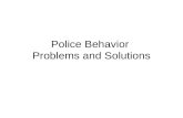 Police Behavior Problems and Solutions. How do we evaluate police behavior? Police are in a unique position in democratic societies. They are given a.