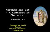 Abraham and Lot – A Contrast in Character Genesis 13 Created by David Turner .
