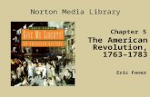 Chapter 5 The American Revolution, 1763–1783 Norton Media Library Eric Foner.