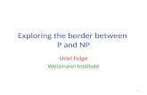 Exploring the border between P and NP Uriel Feige Weizmann Institute 1.