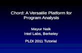 Chord: A Versatile Platform for Program Analysis Mayur Naik Intel Labs, Berkeley PLDI 2011 Tutorial.