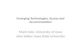 Emerging Technologies, Access and Accommodation Mark Hale, University of Iowa Alan Vetter, Iowa State University.