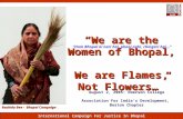 International Campaign For Justice In Bhopal We are the Women of Bhopal, We are Flames, Not Flowers… August 2, 2005: Emerson College Association For Indias.