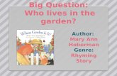 Big Question: Who lives in the garden? Author Author: Mary Ann Hoberman Genre Genre: Rhyming Story.