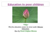 .. Education to poor children Vidya The free education centers in street under Mission Education. Run by World Welfare Mission Vidya The free education.