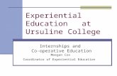 Experiential Education at Ursuline College Internships and Co-operative Education Meegan Cox Coordinator of Experiential Education.