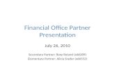 Financial Office Partner Presentation July 26, 2010 Secondary Partner: Roxy Roland (x66289) Elementary Partner: Alicia Srader (x66552)