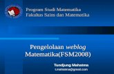 Program Studi Matematika Fakultas Sains dan Matematika Tundjung Mahatma t.mahatma@gmail.com Pengelolaan weblog Matematika(FSM2008)