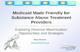 Medicaid Made Friendly for Substance Abuse Treatment Providers Exploring Revenue Maximization Opportunities and Strategies Mary Herkert mherkert@cfbhn.org.