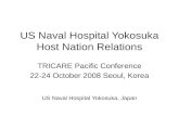 US Naval Hospital Yokosuka Host Nation Relations TRICARE Pacific Conference 22-24 October 2008 Seoul, Korea US Naval Hospital Yokosuka, Japan.