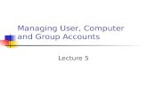 Managing User, Computer and Group Accounts Lecture 5.