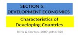 Characteristics of Developing Countries Blink & Dorton, 2007, p314-320 SECTION 5: DEVELOPMENT ECONOMICS.